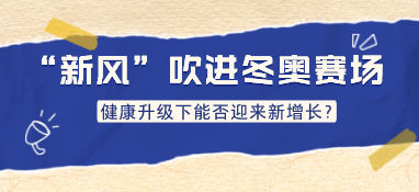 “新风”吹进冬奥赛场，健康升级下能否迎来新增长？