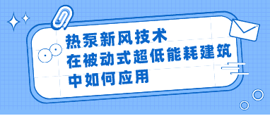 热泵新风技术在被动式超低能耗建筑中如何应用？