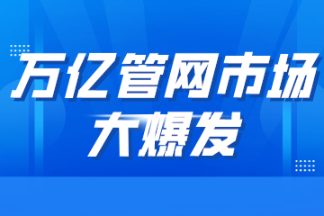 万亿管网市场大爆发